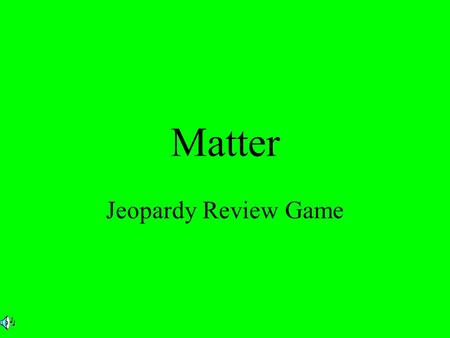 Matter Jeopardy Review Game $2 $5 $10 $20 $1 $2 $5 $10 $20 $1 $2 $5 $10 $20 $1 $2 $5 $10 $20 $1 MatterPropertiesMisc. Phases of matter.