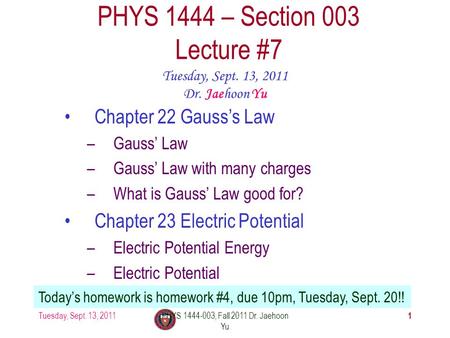 Tuesday, Sept. 13, 2011PHYS 1444-003, Fall 2011 Dr. Jaehoon Yu 1 PHYS 1444 – Section 003 Lecture #7 Tuesday, Sept. 13, 2011 Dr. Jaehoon Yu Chapter 22.