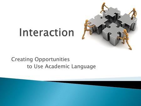 Creating Opportunities to Use Academic Language.  Discuss a variety of activities that promote interaction and incorporate into lesson plans  Explore.