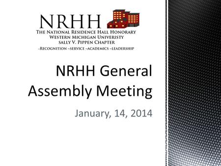 January, 14, 2014.  Introductions  What is NRHH?  What are expectations for members?  Open E-Board spots  Service Opportunity  Program – Plant Your.