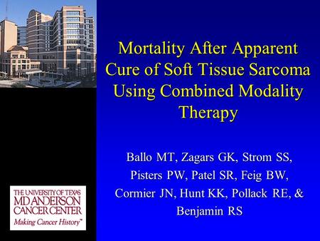 Mortality After Apparent Cure of Soft Tissue Sarcoma Using Combined Modality Therapy Ballo MT, Zagars GK, Strom SS, Pisters PW, Patel SR, Feig BW, Cormier.