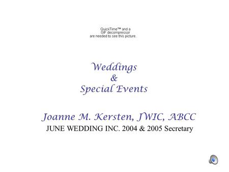 Joanne M. Kersten, JWIC, ABCC Weddings & Special Events JUNE WEDDING INC. 2004 & 2005 Secretary.