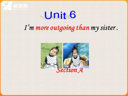 I’m more outgoing than my sister. Section A 一、 let’s review( 复习） what we learned last class 1. 形容词比较级的用法： 2. 形容词比较级的构成方法： a. 规则变化： （ 1 ）单音节词和部分双音节词：