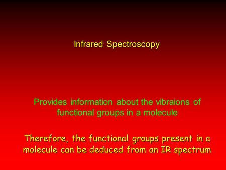 Provides information about the vibraions of functional groups in a molecule Infrared Spectroscopy Therefore, the functional groups present in a molecule.