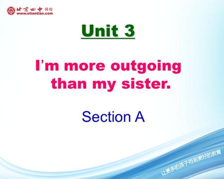Unit 3 Unit 3 I’m more outgoing than my sister. Section A.