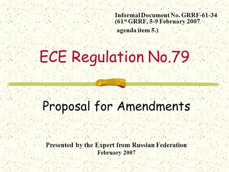 ECE Regulation No.79 Informal Document No. GRRF-61-34 (61 st GRRF, 5-9 February 2007 agenda item 5.) Proposal for Amendments Presented by the Expert from.