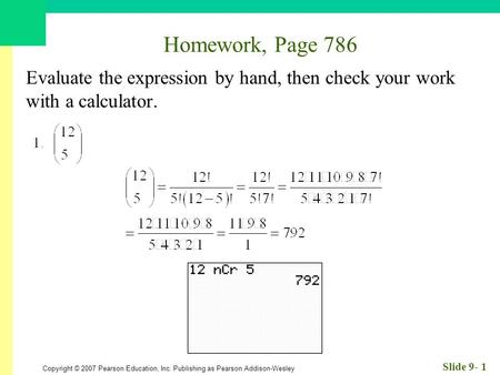 Copyright © 2007 Pearson Education, Inc. Publishing as Pearson Addison-Wesley Slide 9- 1 Homework, Page 786 Evaluate the expression by hand, then check.
