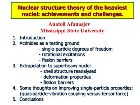 Nuclear structure theory of the heaviest nuclei: achievements and challenges. Anatoli Afanasjev Mississippi State University 1.Introduction 2.Actinides.