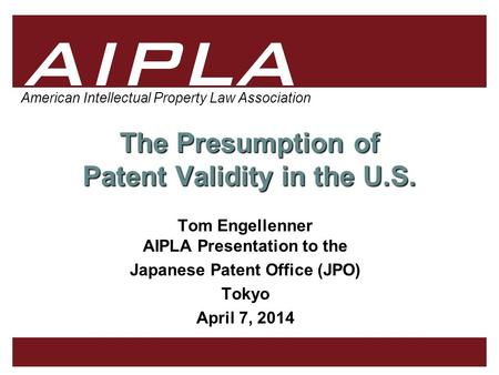 1 1 AIPLA Firm Logo American Intellectual Property Law Association The Presumption of Patent Validity in the U.S. Tom Engellenner AIPLA Presentation to.