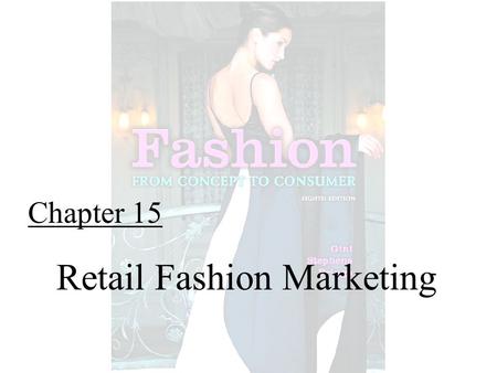 Chapter 15 Retail Fashion Marketing. Fashion From Concept to Consumer, 8/e© 2005 Pearson Education, Inc. Gini Frings Upper Saddle River, New Jersey 07458.