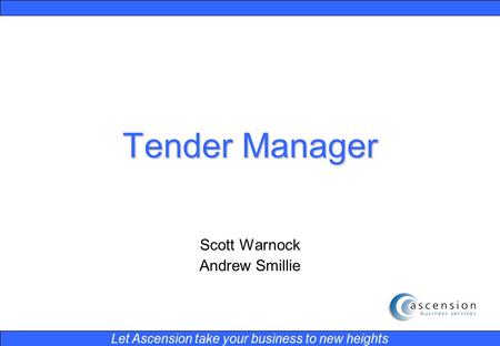 Let Ascension take your business to new heights Tender Manager Scott Warnock Andrew Smillie.