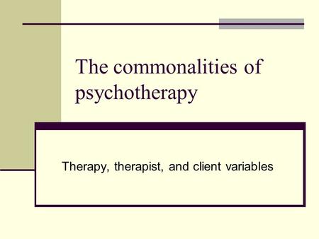 The commonalities of psychotherapy Therapy, therapist, and client variables.