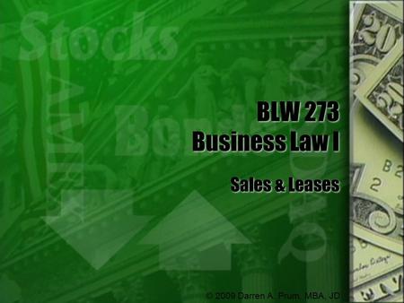 BLW 273 Business Law I Sales & Leases © 2009 Darren A. Prum, MBA, JD.
