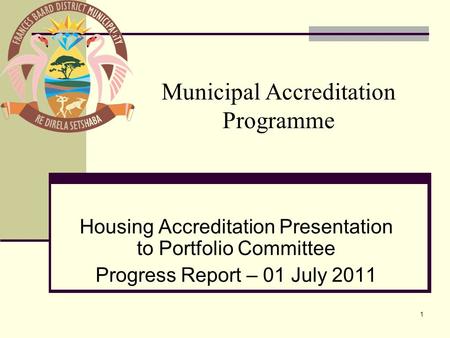 1 Housing Accreditation Presentation to Portfolio Committee Progress Report – 01 July 2011 Municipal Accreditation Programme.