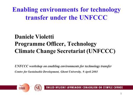 1 Enabling environments for technology transfer under the UNFCCC Daniele Violetti Programme Officer, Technology Climate Change Secretariat (UNFCCC) UNFCCC.