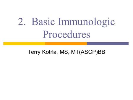 2. Basic Immunologic Procedures Terry Kotrla, MS, MT(ASCP)BB.