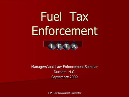 IFTA Law Enforcement Committee Fuel Tax Enforcement Managers’ and Law Enfoncement Seminar Durham N.C. Septembre 2009.