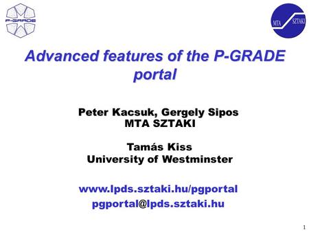 1  Advanced features of the P-GRADE portal Peter Kacsuk, Gergely Sipos Peter Kacsuk, Gergely Sipos MTA.