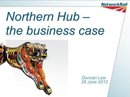 1 Northern Hub – the business case Duncan Law 26 June 2012.
