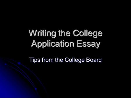 Writing the College Application Essay Tips from the College Board.
