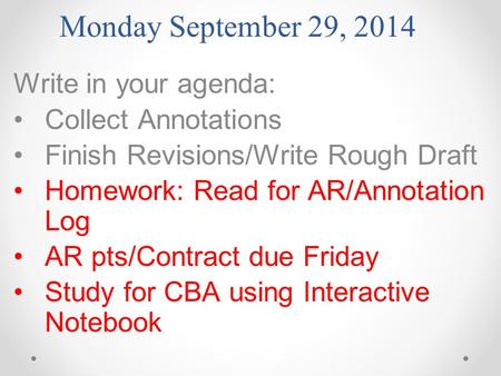 Monday September 29, 2014 Write in your agenda: Collect Annotations Finish Revisions/Write Rough Draft Homework: Read for AR/Annotation Log AR pts/Contract.