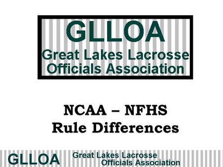NCAA – NFHS Rule Differences. 2 Equipment Crosse head max width 6 ½” 6” Tape No tape on head if used for faceoff 6” contrasting on shaft if used for faceoff.