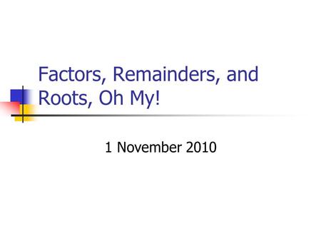 Factors, Remainders, and Roots, Oh My! 1 November 2010.