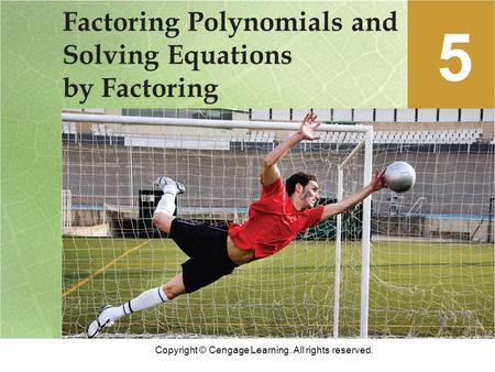 Copyright © Cengage Learning. All rights reserved. Factoring Polynomials and Solving Equations by Factoring 5.