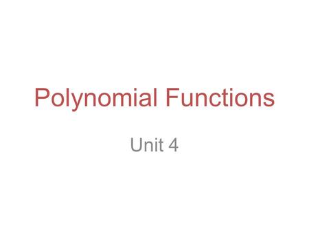 Polynomial Functions Unit 4. Polynomials Monomial—a number, variable, or product of numbers and variables all raised to whole number powers Polynomial.