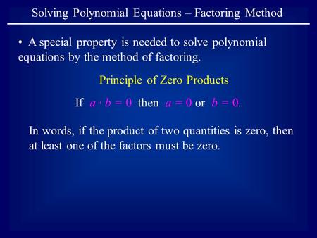 Solving Polynomial Equations – Factoring Method A special property is needed to solve polynomial equations by the method of factoring. If a ∙ b = 0 then.