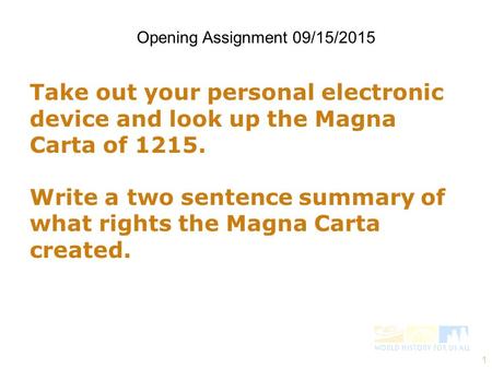 1 Take out your personal electronic device and look up the Magna Carta of 1215. Write a two sentence summary of what rights the Magna Carta created. Opening.