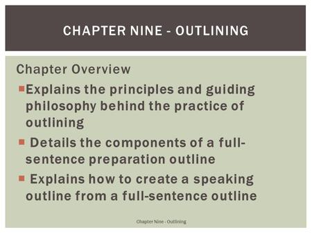 Chapter Overview  Explains the principles and guiding philosophy behind the practice of outlining  Details the components of a full- sentence preparation.