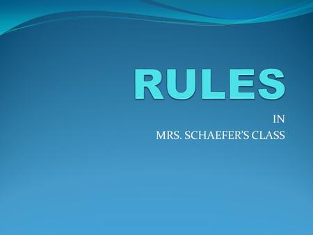 IN MRS. SCHAEFER’S CLASS I only have ONE rule! FOLLOW THE WALKER WAY! BE RESPECTFUL! BE RESPONSIBLE! BE SAFE!