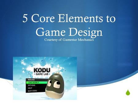  5 Core Elements to Game Design Courtesy of Gamestar Mechanics.