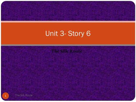 The Silk Route 1 Unit 3- Story 6. Vocabulary The Silk Route 2.
