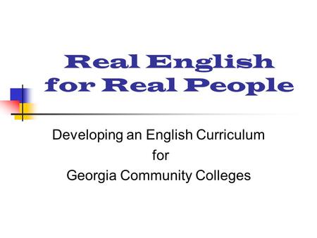 Real English for Real People Developing an English Curriculum for Georgia Community Colleges.