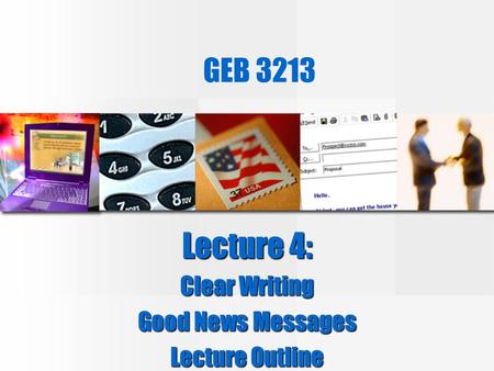 GEB 3213 Lecture 4: Clear Writing Good News Messages Lecture Outline.