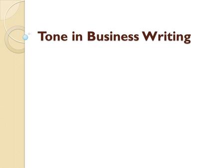 Tone in Business Writing. What is Tone? Tone in writing refers to the writer's attitude toward the reader and the subject of the message. The overall.