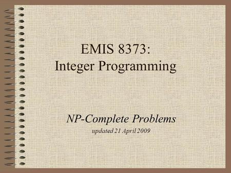 EMIS 8373: Integer Programming NP-Complete Problems updated 21 April 2009.