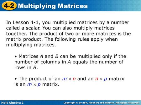 Holt Algebra 2 4-2 Multiplying Matrices In Lesson 4-1, you multiplied matrices by a number called a scalar. You can also multiply matrices together. The.