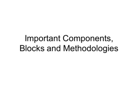 Important Components, Blocks and Methodologies. To remember 1.EXORS 2.Counters and Generalized Counters 3.State Machines (Moore, Mealy, Rabin-Scott) 4.Controllers.