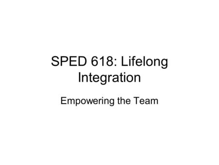 SPED 618: Lifelong Integration Empowering the Team.