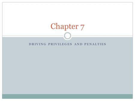 DRIVING PRIVILEGES AND PENALTIES Chapter 7 The Driving Privilege Driving is a privilege NOT a right State law allows or requires an individual’s driving.