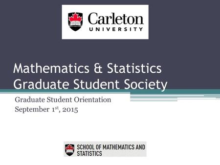 Mathematics & Statistics Graduate Student Society Graduate Student Orientation September 1 st, 2015.