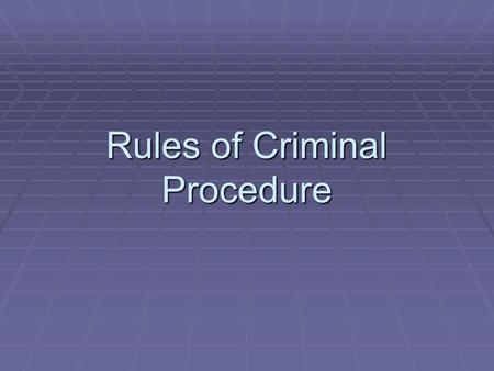 Rules of Criminal Procedure. A Dose of Reality  Compare and Contrast: While watching an episode of CSI, write down at least three examples where what.