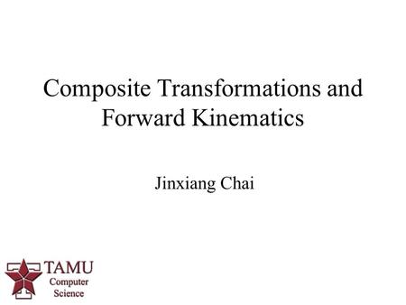 Jinxiang Chai Composite Transformations and Forward Kinematics 0.