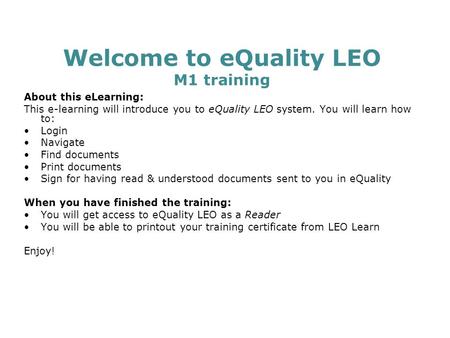 Welcome to eQuality LEO M1 training About this eLearning: This e-learning will introduce you to eQuality LEO system. You will learn how to: Login Navigate.