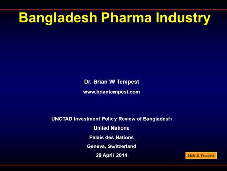 Hale & Tempest Bangladesh Pharma Industry Dr. Brian W Tempest www.briantempest.com UNCTAD Investment Policy Review of Bangladesh United Nations Palais.