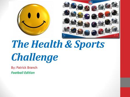 The Health & Sports Challenge By: Patrick Branch Football Edition.
