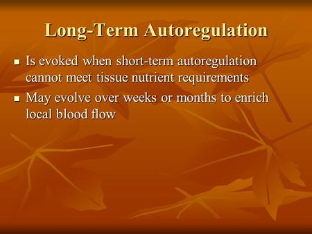 Long-Term Autoregulation Is evoked when short-term autoregulation cannot meet tissue nutrient requirements Is evoked when short-term autoregulation cannot.